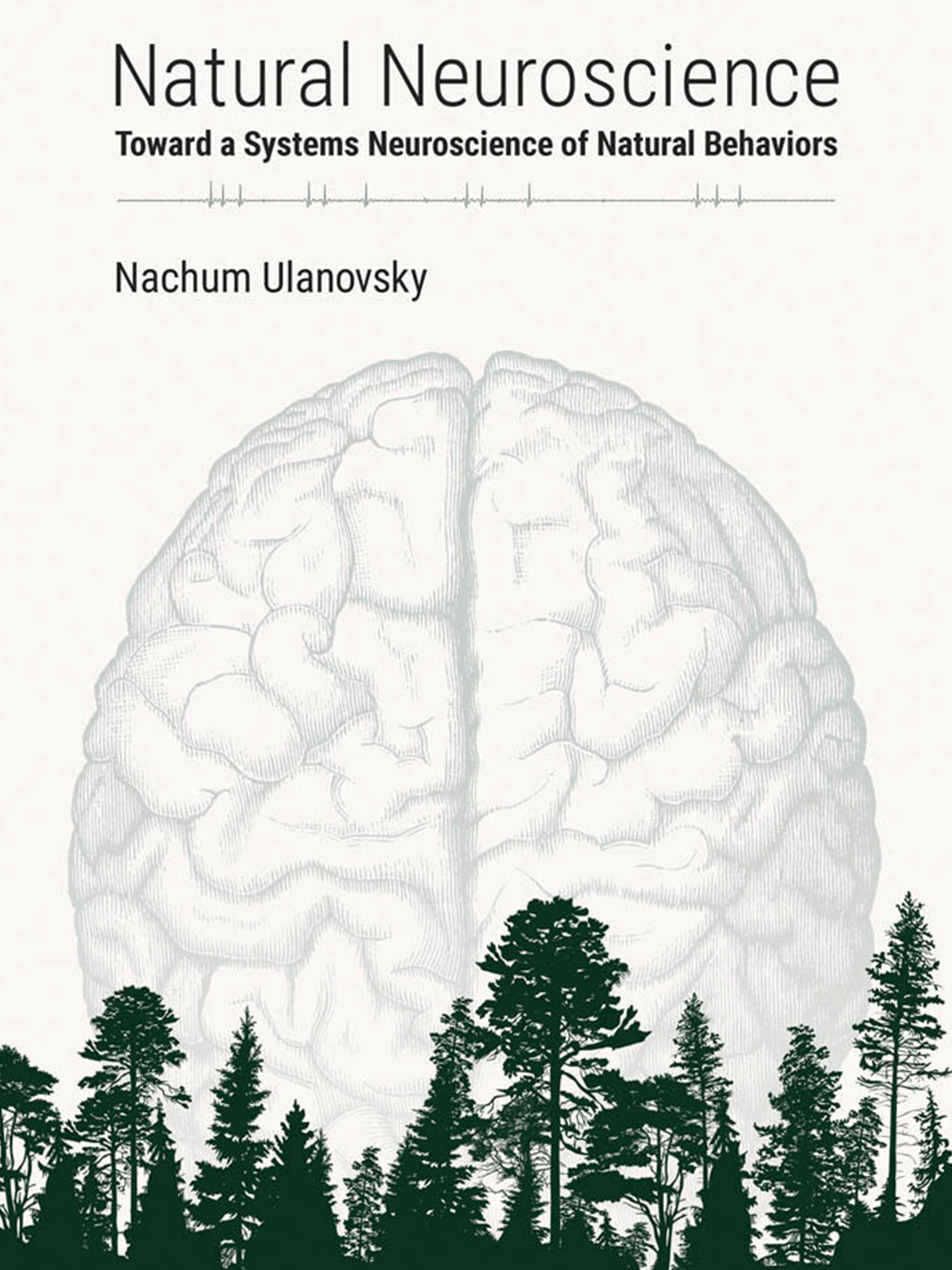 Book cover of Natural Neuroscience: Towards a Systems Neuroscience of Natural Behaviors, by Nachum Ulanovsky, featuring a treeline in front of a human brain.